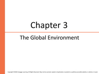 Chapter 3
The Global Environment
Copyright ©2020 Cengage Learning. All Rights Reserved. May not be scanned, copied or duplicated, or posted to a publicly accessible website, in whole or in part.
 