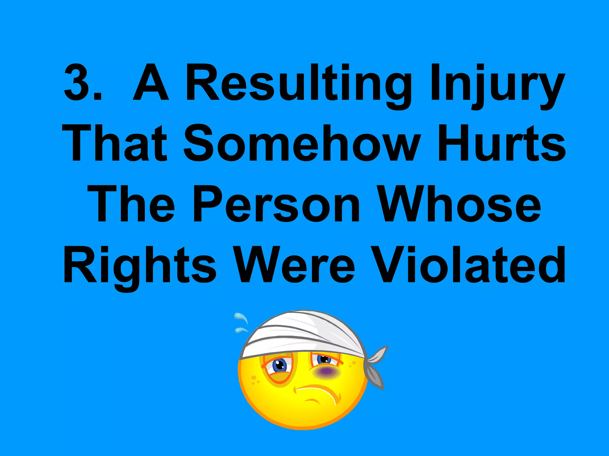 3. A Resulting Injury
That Somehow Hurts
The Person Whose
Rights Were Violated

 