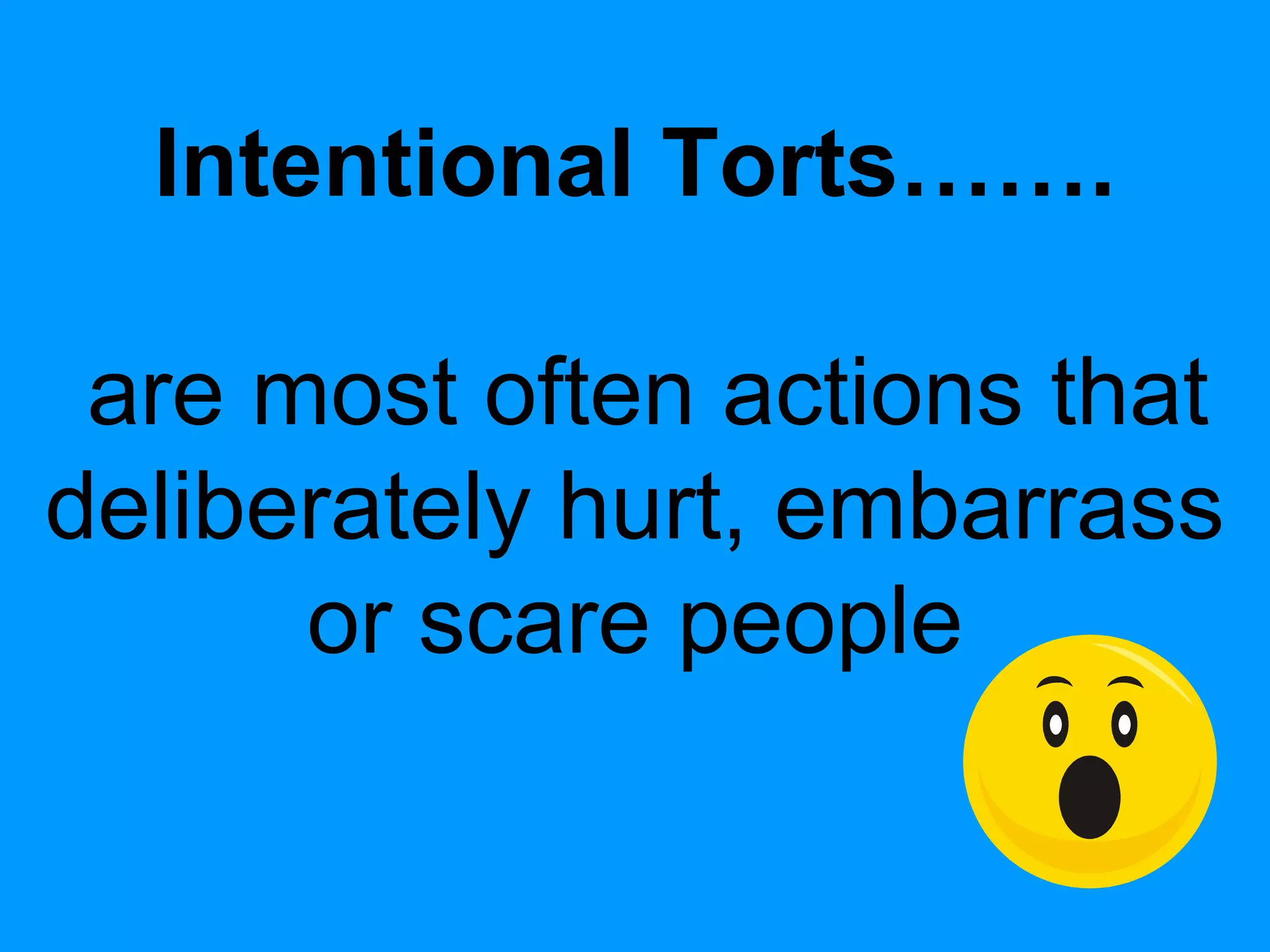 Intentional Torts…….
are most often actions that
deliberately hurt, embarrass
or scare people

 