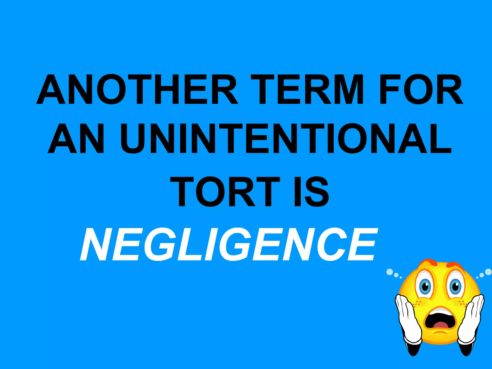 ANOTHER TERM FOR
AN UNINTENTIONAL
TORT IS

NEGLIGENCE

 