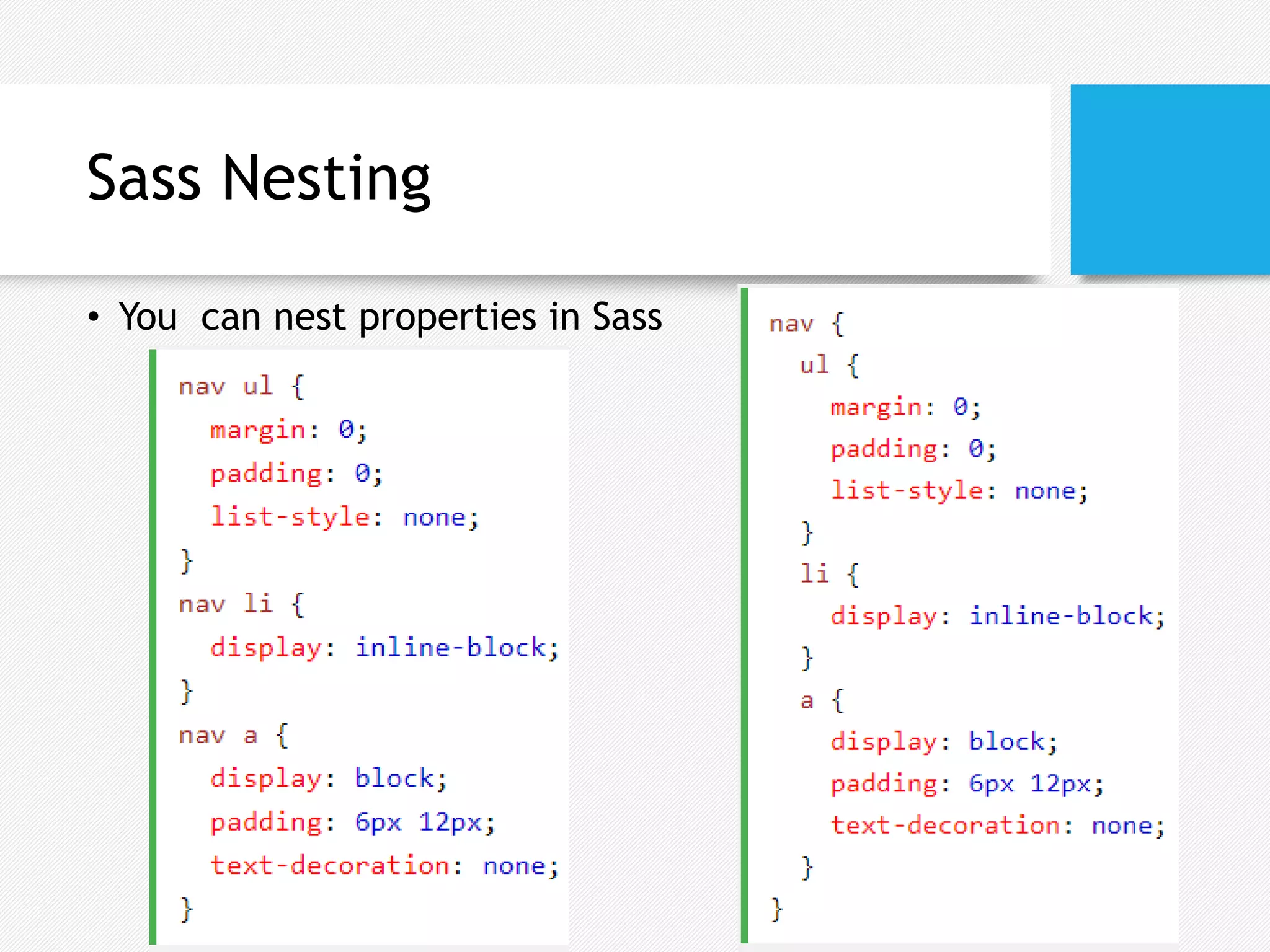 Sass Nesting
• You can nest properties in Sass
 