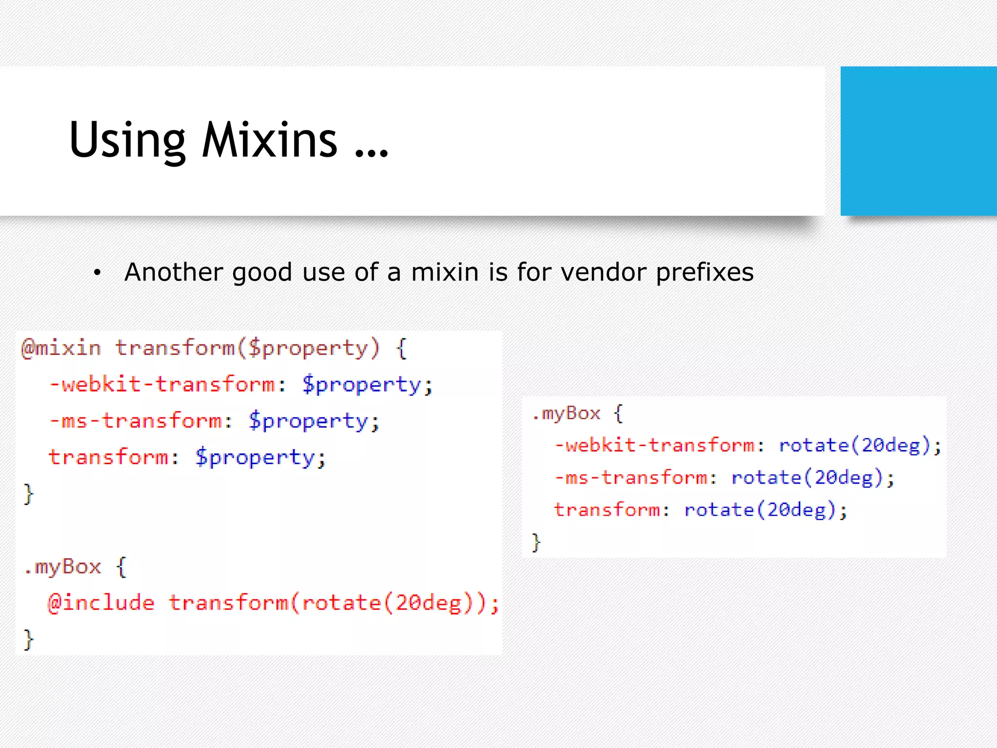 Using Mixins …
• Another good use of a mixin is for vendor prefixes
 