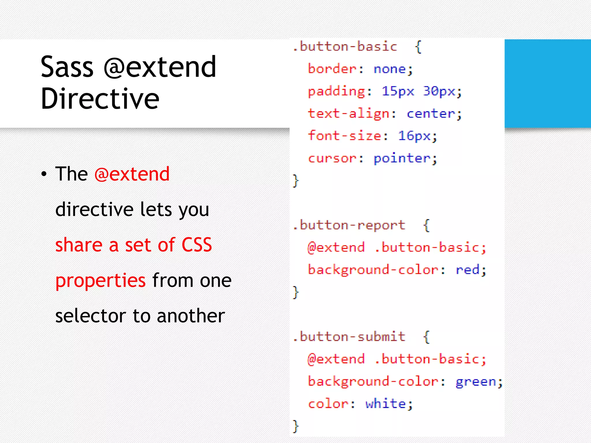Sass @extend
Directive
• The @extend
directive lets you
share a set of CSS
properties from one
selector to another
 