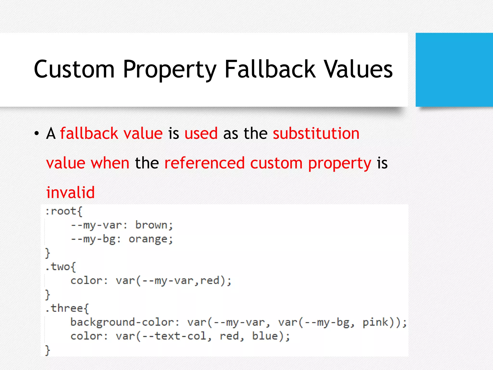 Custom Property Fallback Values
• A fallback value is used as the substitution
value when the referenced custom property is
invalid
 