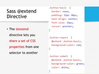 Sass @extend
Directive
• The @extend
directive lets you
share a set of CSS
properties from one
selector to another
 