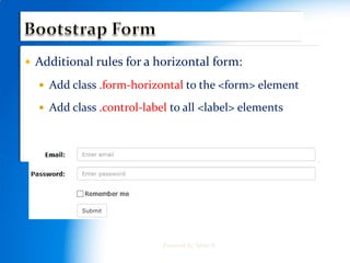 Additional rules for a horizontal form:
 Add class .form-horizontal to the <form> element
 Add class .control-label to all <label> elements
Prepared By: Seble N
 