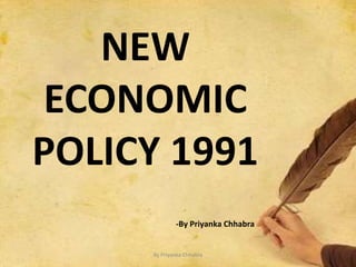 NEW
ECONOMIC
POLICY 1991
-By Priyanka Chhabra
By Priyanka Chhabra
 