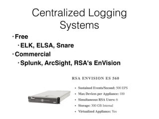Centralized Logging
Systems
• Fre
e

• ELK, ELSA, Snar
e

• Commercia
l

• Splunk, ArcSight, RSA's EnVision
 