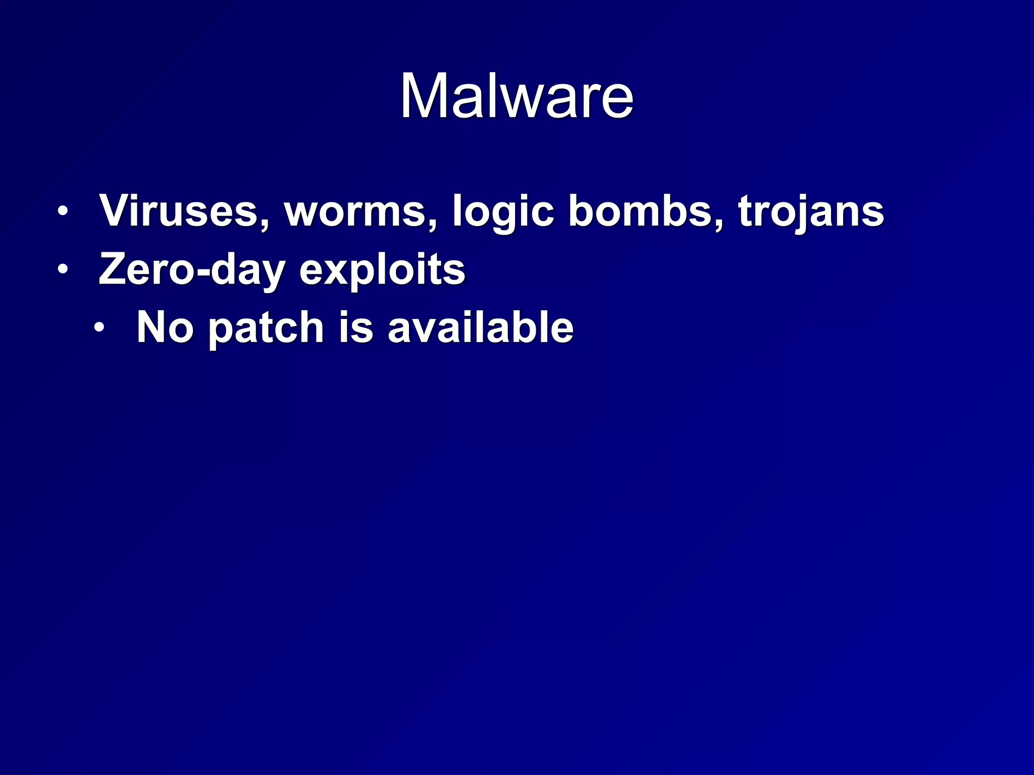 Malware
• Viruses, worms, logic bombs, trojans


• Zero-day exploits


• No patch is available
 