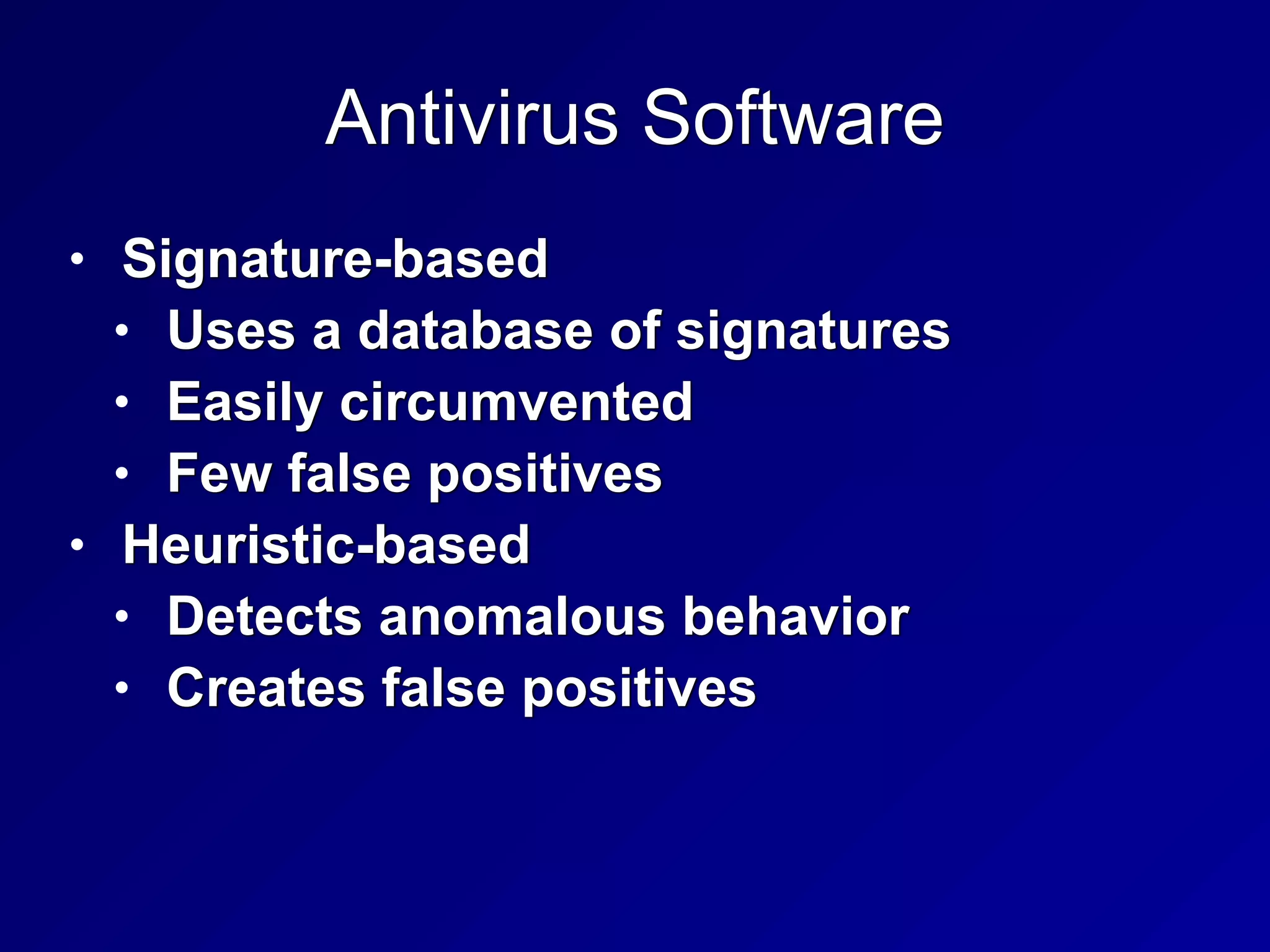 Antivirus Software
• Signature-based


• Uses a database of signatures


• Easily circumvented


• Few false positives


• Heuristic-based


• Detects anomalous behavior


• Creates false positives
 