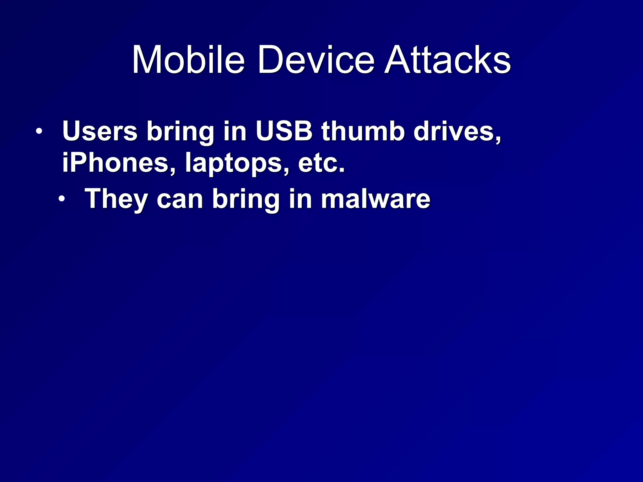 Mobile Device Attacks
• Users bring in USB thumb drives,
iPhones, laptops, etc.


• They can bring in malware
 