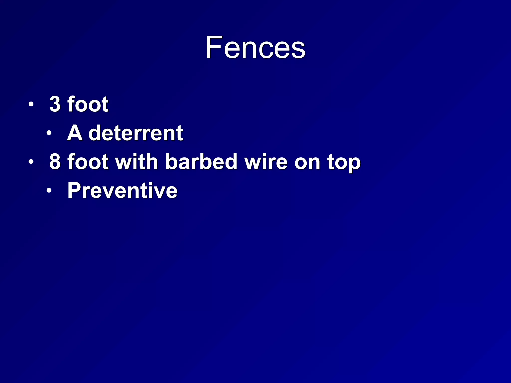Fences
• 3 foot


• A deterrent


• 8 foot with barbed wire on top


• Preventive
 