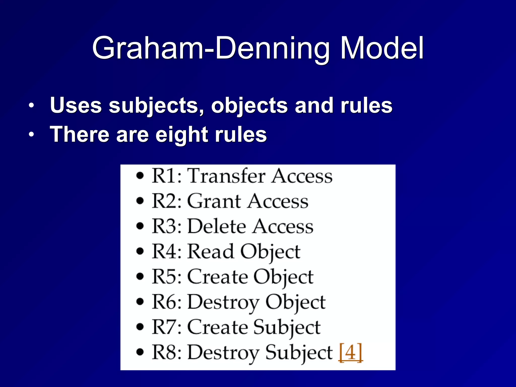 Graham-Denning Model
• Uses subjects, objects and rules


• There are eight rules
 