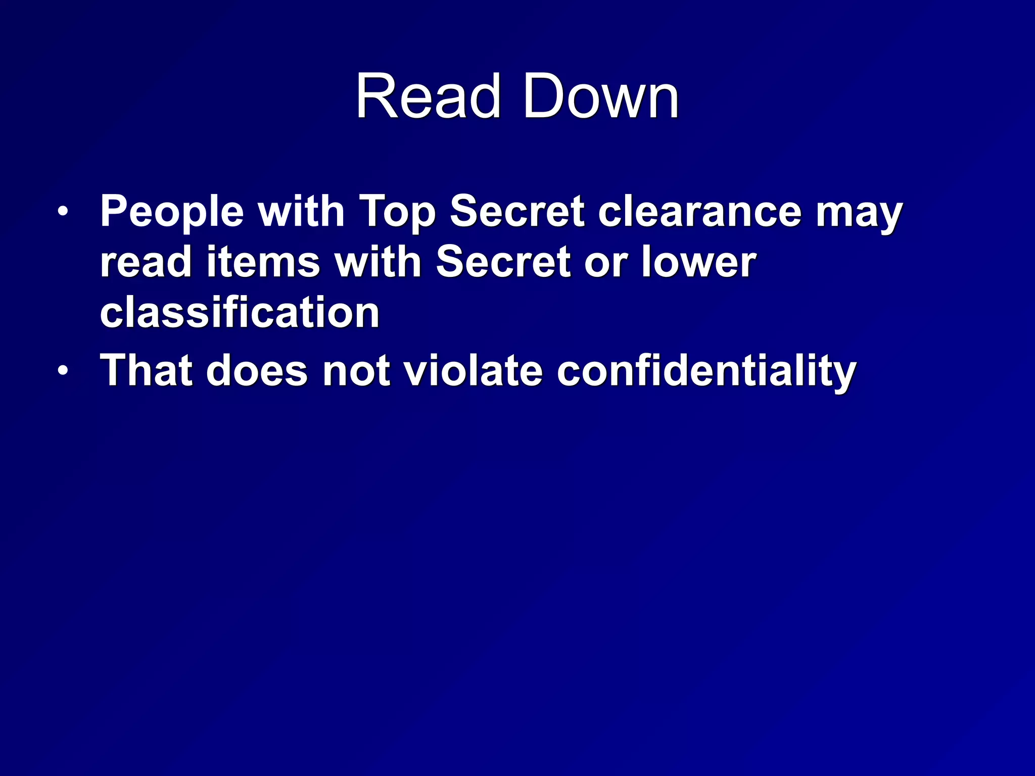Read Down
• People with Top Secret clearance may
read items with Secret or lower
classification


• That does not violate confidentiality
 