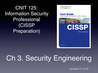 CNIT 125:
Information Security
Professional
(CISSP
Preparation)
Ch 3. Security Engineering
Updated 2-12-22
 