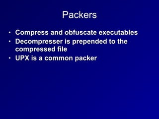 Packers
• Compress and obfuscate executables


• Decompresser is prepended to the
compressed file


• UPX is a common packer
 