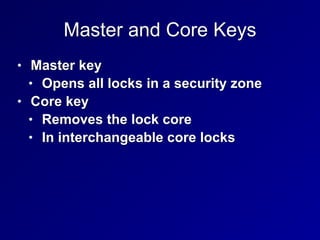Master and Core Keys
• Master key


• Opens all locks in a security zone


• Core key


• Removes the lock core


• In interchangeable core locks
 