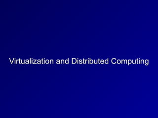 Virtualization and Distributed Computing
 