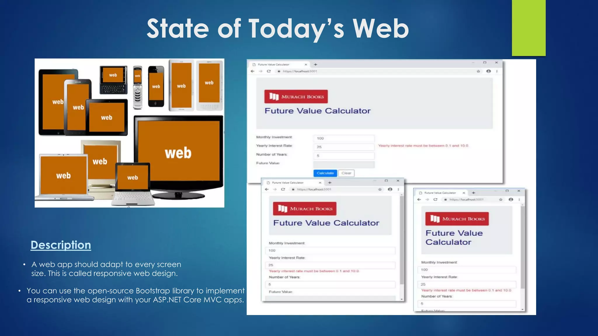 State of Today’s Web
Description
• A web app should adapt to every screen
size. This is called responsive web design.
• You can use the open-source Bootstrap library to implement
a responsive web design with your ASP.NET Core MVC apps.
 