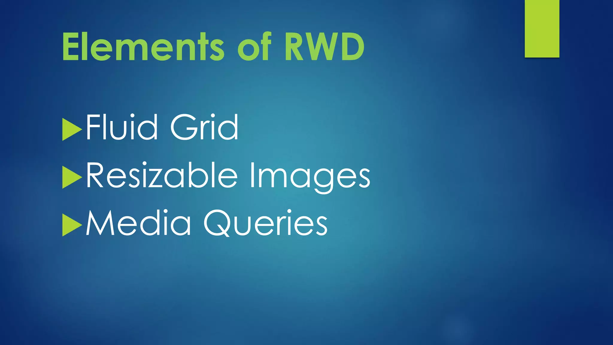 Elements of RWD
Fluid Grid
Resizable Images
Media Queries
 