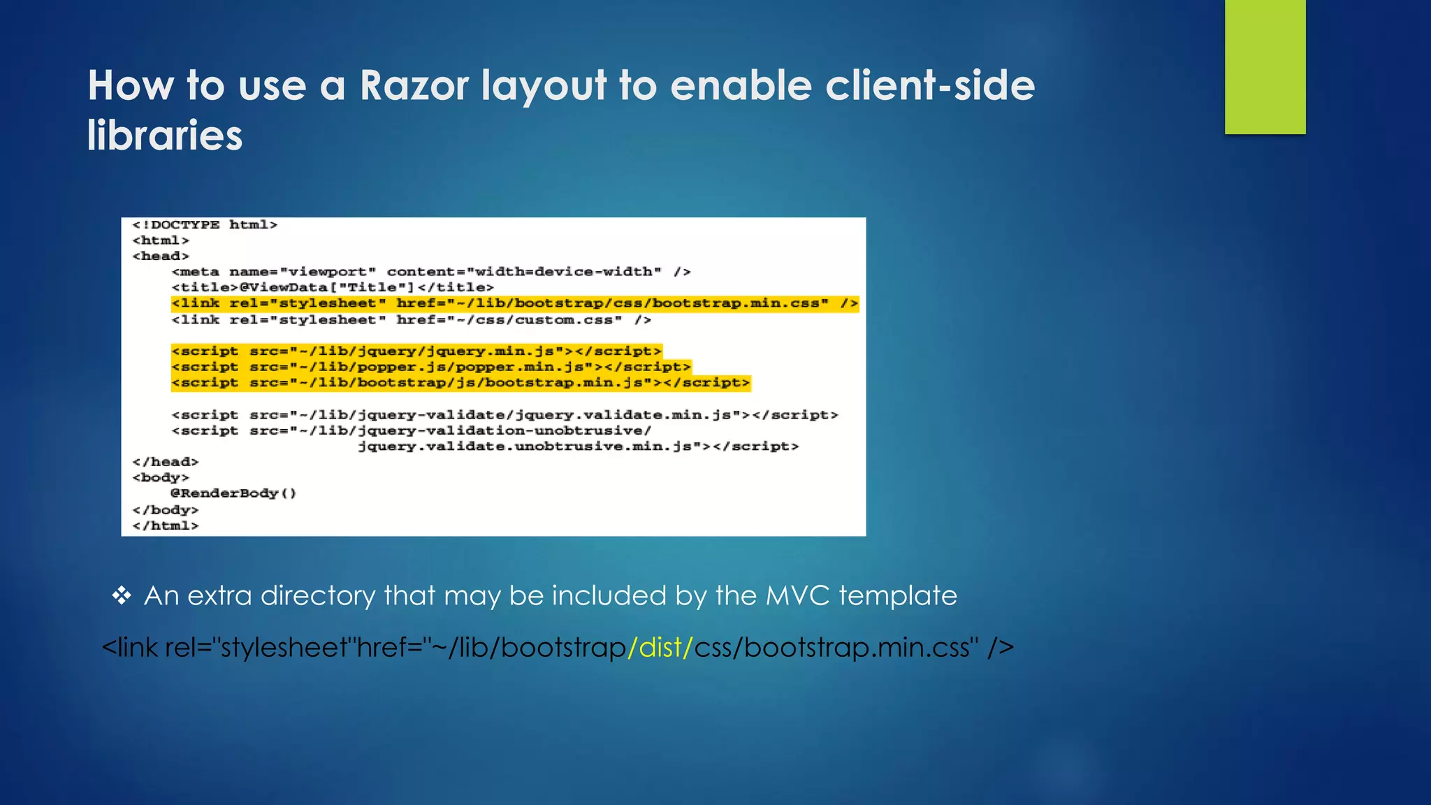 How to use a Razor layout to enable client-side
libraries
 An extra directory that may be included by the MVC template
<link rel="stylesheet"href="~/lib/bootstrap/dist/css/bootstrap.min.css" />
 