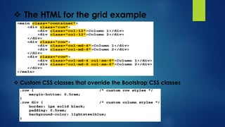  The HTML for the grid example
 Custom CSS classes that override the Bootstrap CSS classes
 