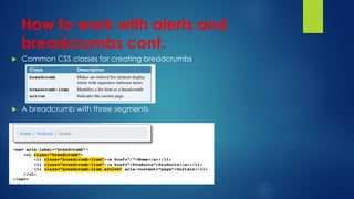How to work with alerts and
breadcrumbs cont.
 Common CSS classes for creating breadcrumbs
 A breadcrumb with three segments
 