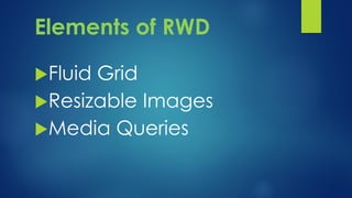 Elements of RWD
Fluid Grid
Resizable Images
Media Queries
 