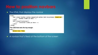 How to position navbars
 The HTML that displays the navbar
 A navbar that’s fixed at the bottom of the screen
 