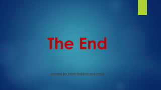 The End
created by Farah Habbob and Heba
 