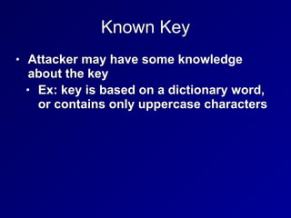Known Key
• Attacker may have some knowledge
about the key


• Ex: key is based on a dictionary word,
or contains only uppercase characters
 