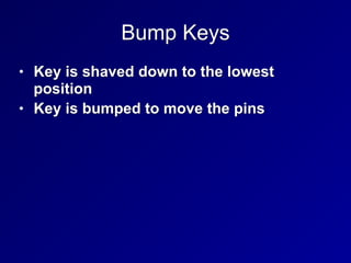Bump Keys
• Key is shaved down to the lowest
position


• Key is bumped to move the pins
 