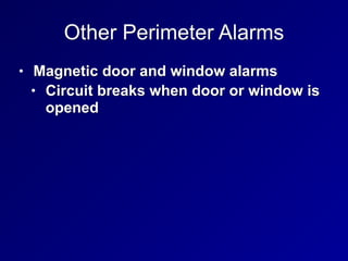Other Perimeter Alarms
• Magnetic door and window alarms


• Circuit breaks when door or window is
opened
 