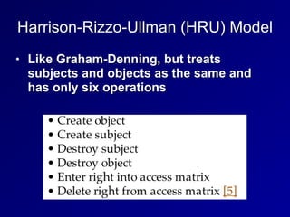 Harrison-Rizzo-Ullman (HRU) Model
• Like Graham-Denning, but treats
subjects and objects as the same and
has only six operations
 
