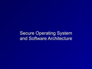 Secure Operating System


and Software Architecture
 