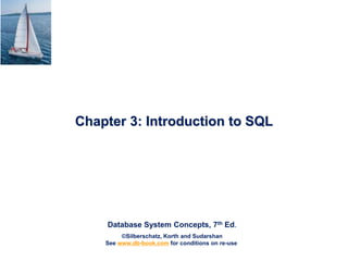 Database System Concepts, 7th Ed.
©Silberschatz, Korth and Sudarshan
See www.db-book.com for conditions on re-use
Chapter 3: Introduction to SQL
 