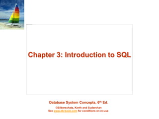 Database System Concepts, 6th Ed.
©Silberschatz, Korth and Sudarshan
See www.db-book.com for conditions on re-use
Chapter 3: Introduction to SQL
 
