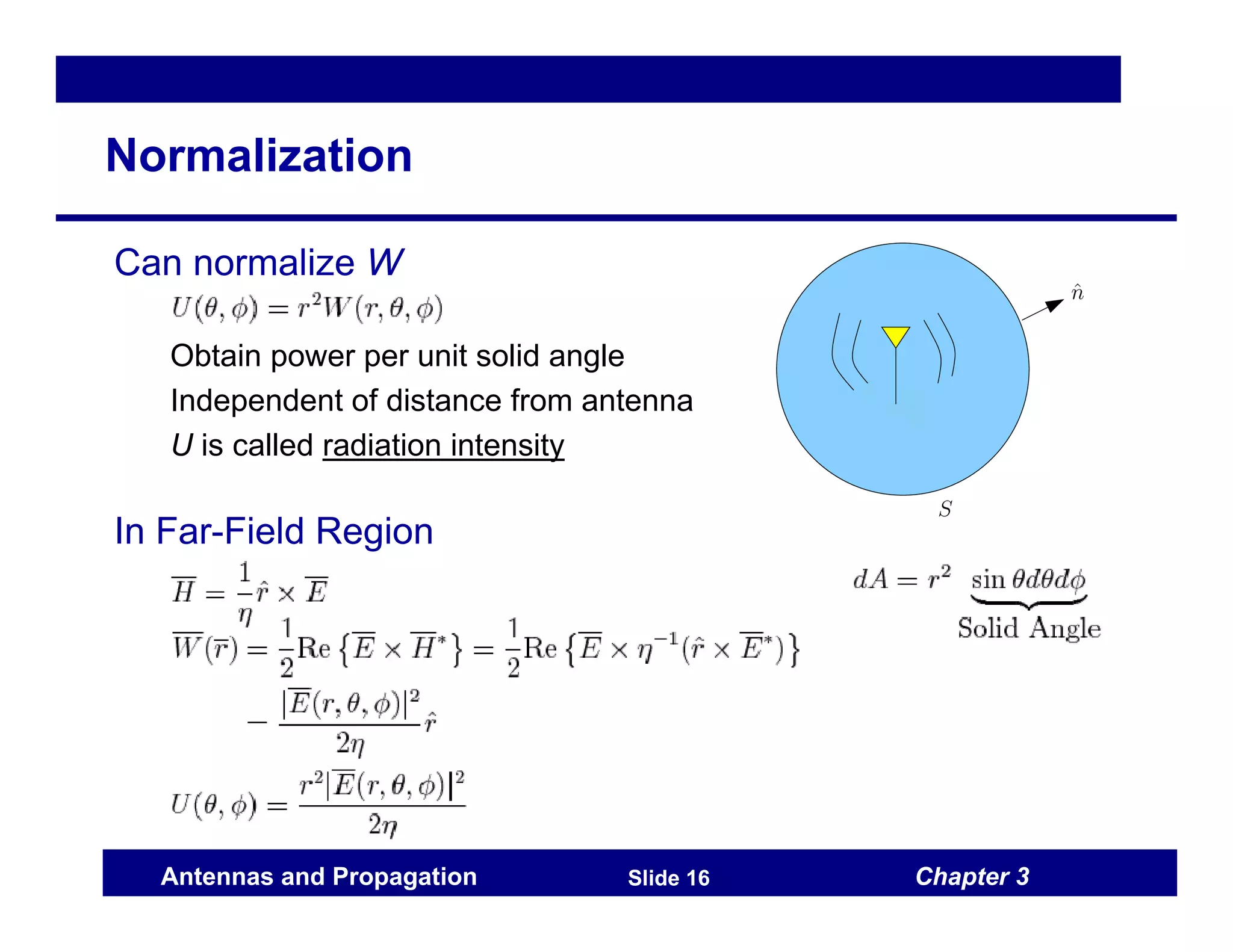 Chapter 3
Antennas and Propagation Slide 16
Normalization
Can normalize W
Obtain power per unit solid angle
Independent of distance from antenna
U is called radiation intensity
In Far-Field Region
 