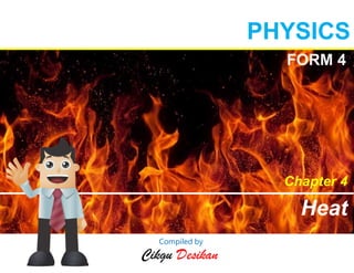 Chapter 4
Heat
PHYSICS
FORM 4
Cikgu Desikan
Compiled by
 