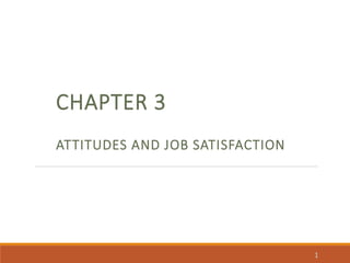 CHAPTER 3
ATTITUDES AND JOB SATISFACTION
1
 