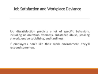 Job Satisfaction and Workplace Deviance
Job dissatisfaction predicts a lot of specific behaviors,
including unionization a...
