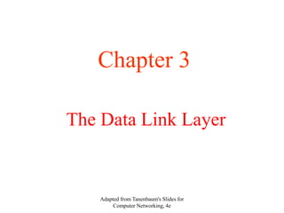 Adapted from Tanenbaum's Slides for
Computer Networking, 4e
The Data Link Layer
Chapter 3
 