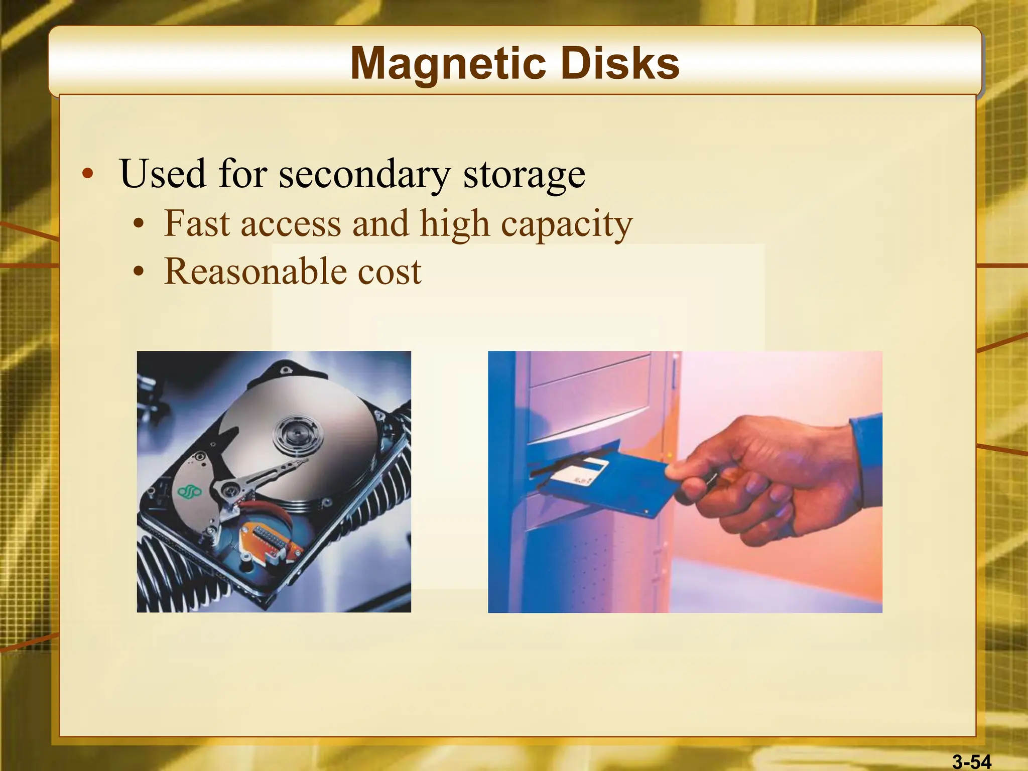 3-54
Magnetic Disks
• Used for secondary storage
• Fast access and high capacity
• Reasonable cost
 