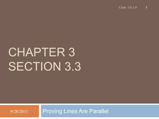 Clark - Ch 3.4   1




CHAPTER 3
SECTION 3.3


9/28/2011   Proving Lines Are Parallel
 