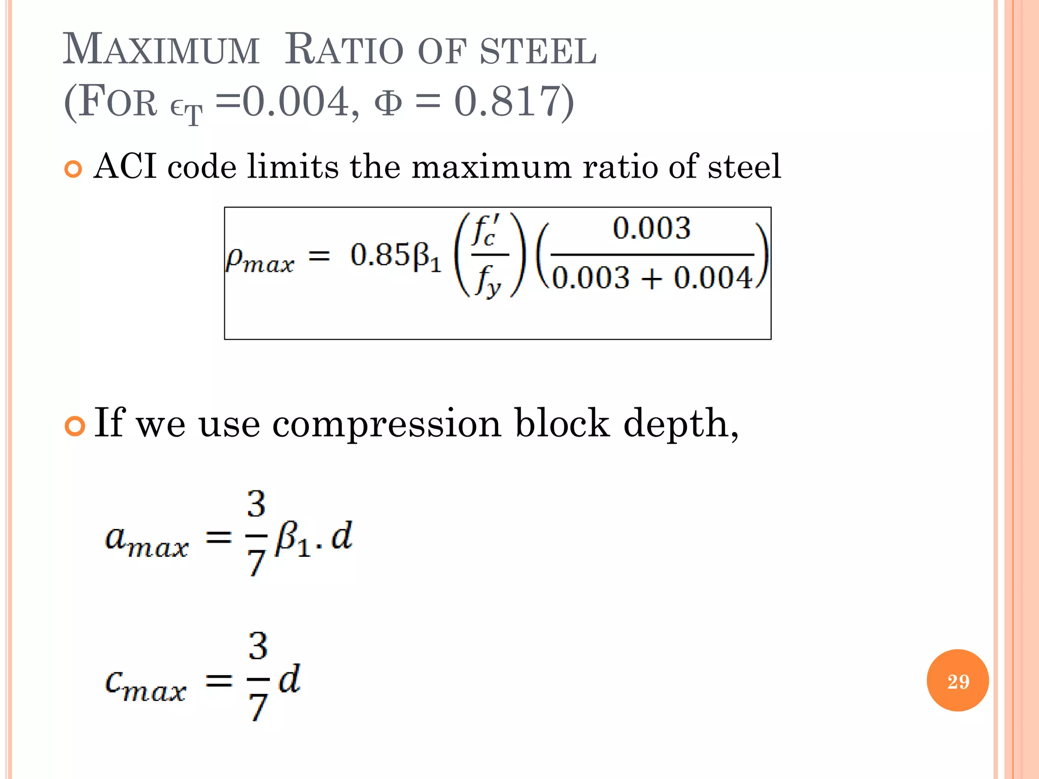 MAXIMUM RATIO OF STEEL
(FOR ϵT =0.004, Φ = 0.817)
 ACI code limits the maximum ratio of steel
 If we use compression block depth,
29
 