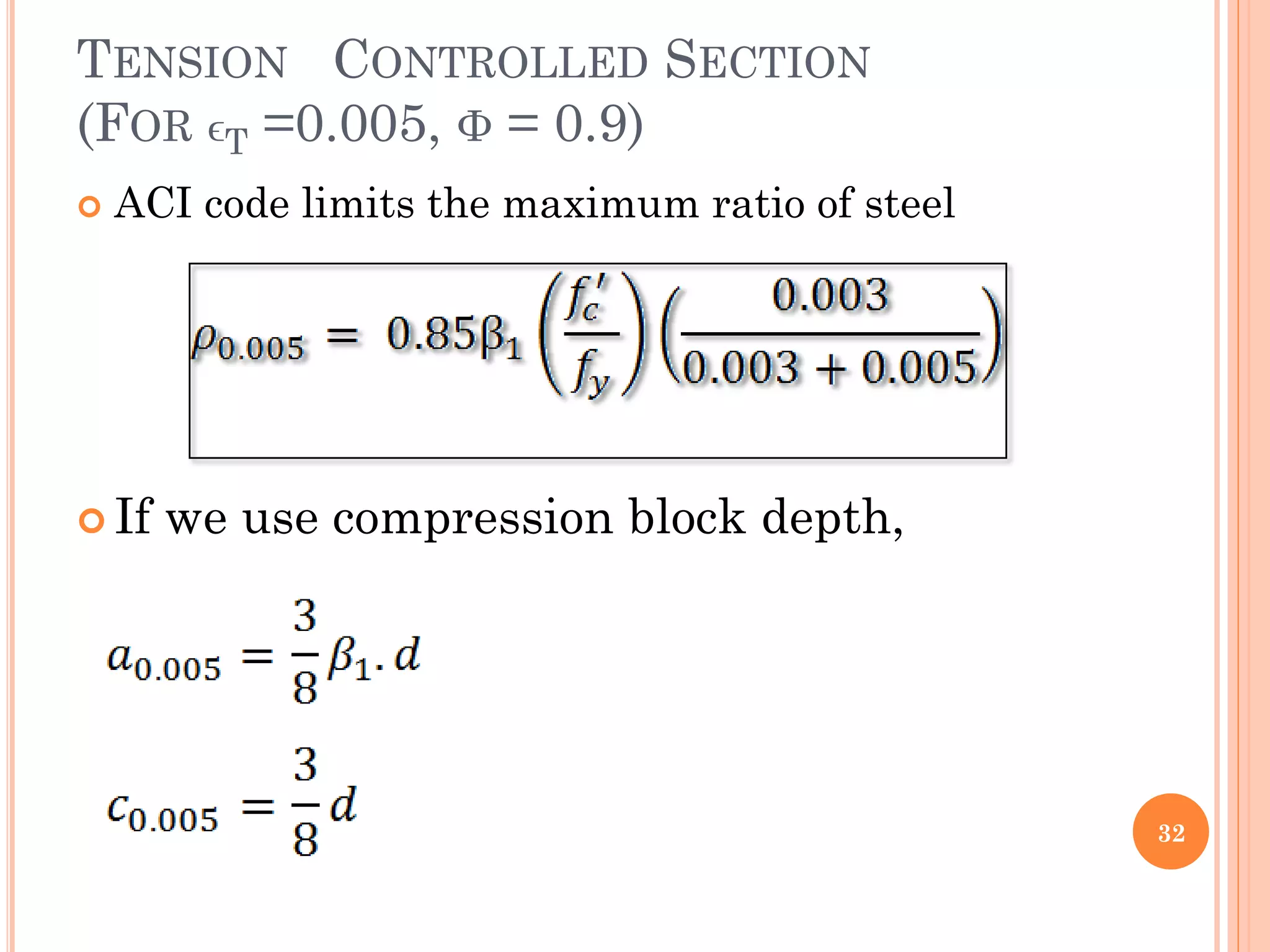TENSION CONTROLLED SECTION
(FOR ϵT =0.005, Φ = 0.9)
 ACI code limits the maximum ratio of steel
 If we use compression block depth,
32
 