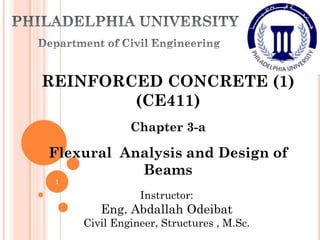 REINFORCED CONCRETE (1)
(CE411)
Chapter 3-a
Flexural Analysis and Design of
Beams
Instructor:
Eng. Abdallah Odeibat
Civil Engineer, Structures , M.Sc.
1
 