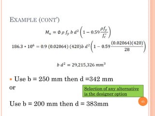 EXAMPLE (CONT’)
41
 Use b = 250 mm then d =342 mm
or
Use b = 200 mm then d = 383mm
Selection of any alternative
is the designer option
 