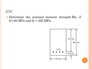 HW
 Determine the nominal moment strength Mn, if
fc’=30 MPa and fy = 350 MPa.
57
 