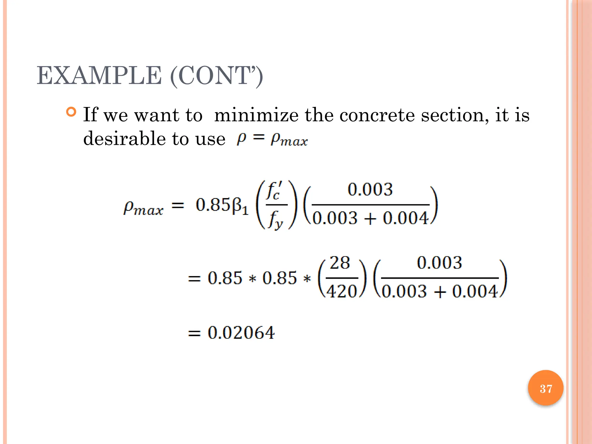 37
EXAMPLE (CONT’)
 If we want to minimize the concrete section, it is
desirable to use
 